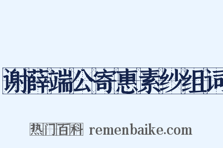 谢薛端公寄惠素纱组词是什么意思的图片